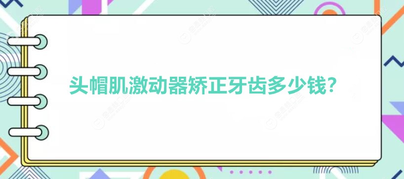头帽肌激动器矫正牙齿多少钱