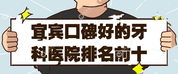 宜賓口碑好的牙科醫(yī)院排名前十,優(yōu)先宜賓收費(fèi)價(jià)格實(shí)惠醫(yī)院