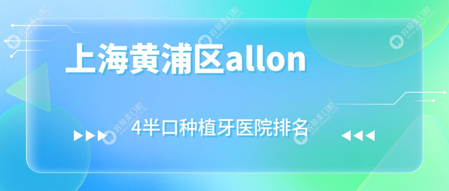 上海黄浦区allon4半口种植牙医院排名上海黄浦区allon4半
