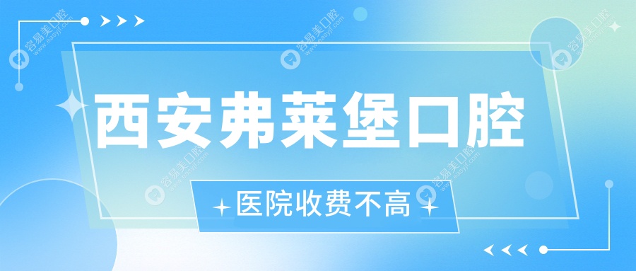 西安弗莱堡口腔医院收费不高