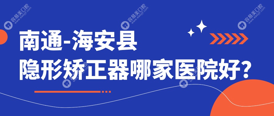 南通-海安县隐形矫正器哪家医院好？