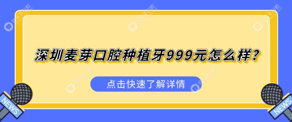 深圳麦芽口腔种植牙999元怎么样?非套路,皓圣种植体可用10年+