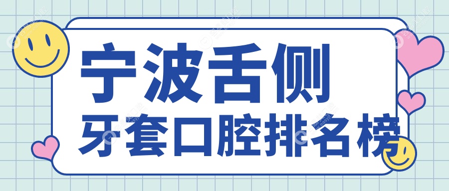 宁波地区舌侧牙套矫正推荐：前10口腔医院详析，附价格表