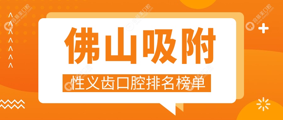 佛山吸附性义齿精选十大口腔医院推荐：南海世凤、粤医碧