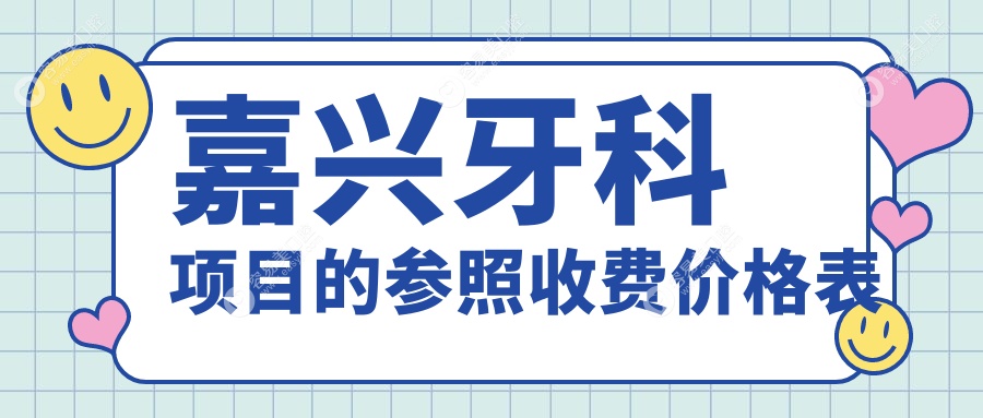 嘉兴牙科价格表大揭秘，详细费用清单及医院地址一键获取