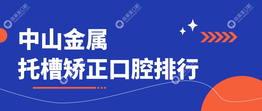 中山地区金属托槽矫正口腔医院排名榜单，内含详细价格表