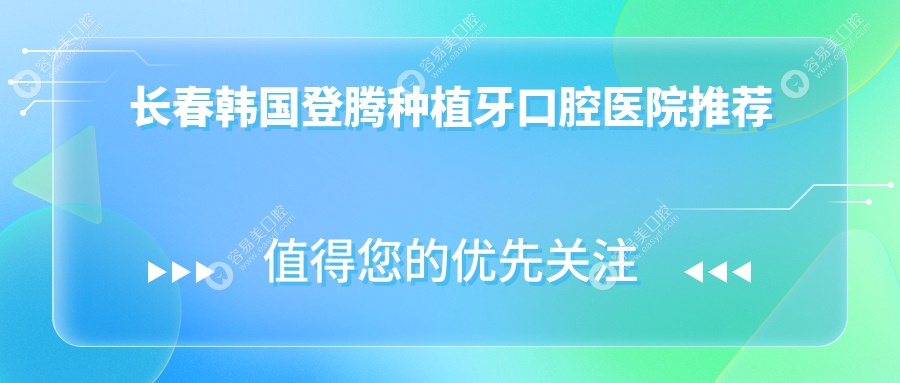 长春韩国登腾种植牙收费明细公开 仅需3000元尽享高品质