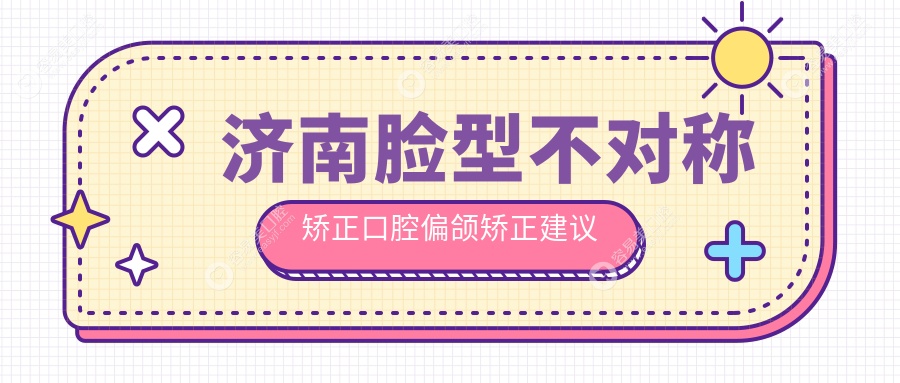 济南脸型不对称矫正口腔偏颌矫正建议