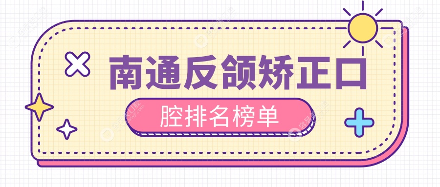 南通反颌矫正口腔排名榜单