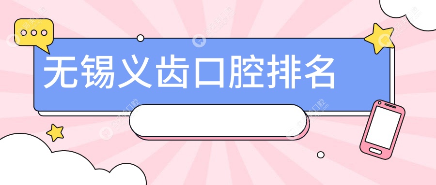 江苏无锡做义齿首选这10家口腔医院，恒冠、新沅、皓悦等