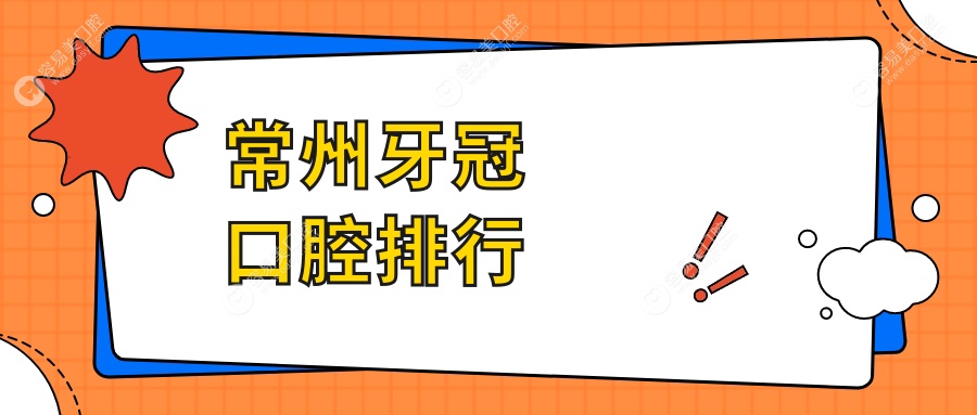 常州牙冠修复哪家强？口碑TOP医院全解析+牙冠价格表揭秘