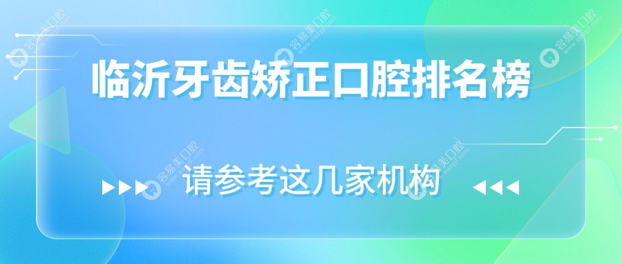 临沂牙齿矫正哪家强？山东临沂铂菲小克口腔等十家权威机