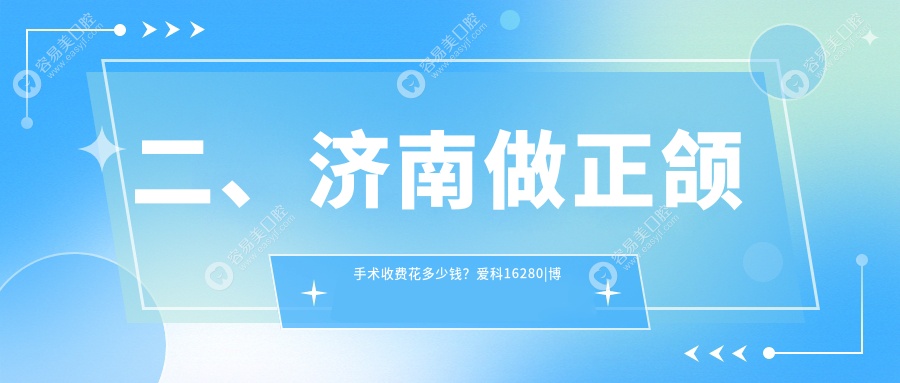 二、济南做正颌手术收费花多少钱？爱科16280|博尔16550|艺星18059