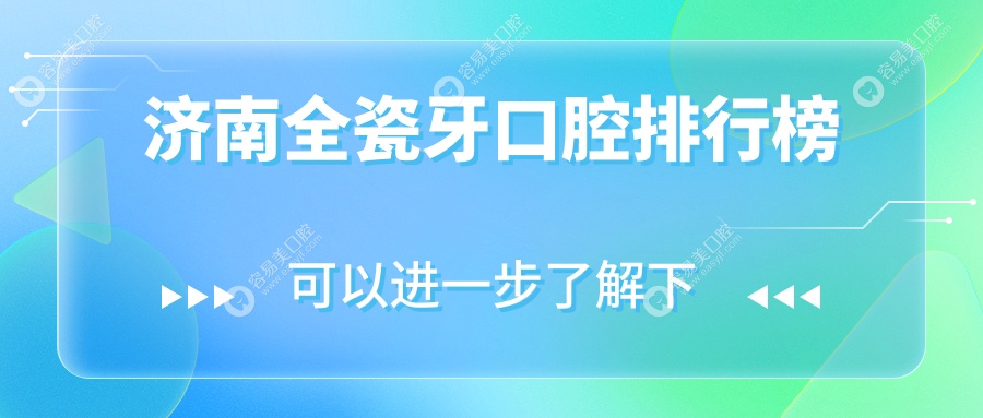 济南全瓷牙哪家强？权威口腔医院排名及全瓷牙价格表全解
