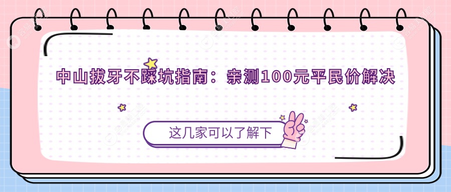 中山拔牙不踩坑指南：亲测100元平民价解决痛楚，带你避开隐形消费陷阱