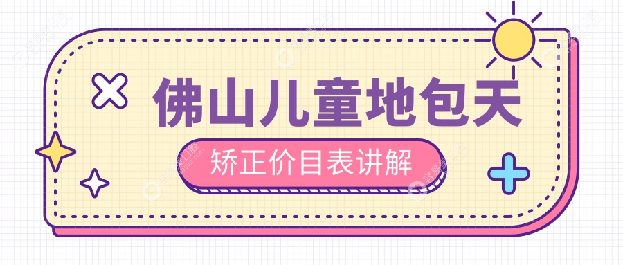 广东佛山10家知名口腔门诊地包天矫正费用对比：瑞新、拓