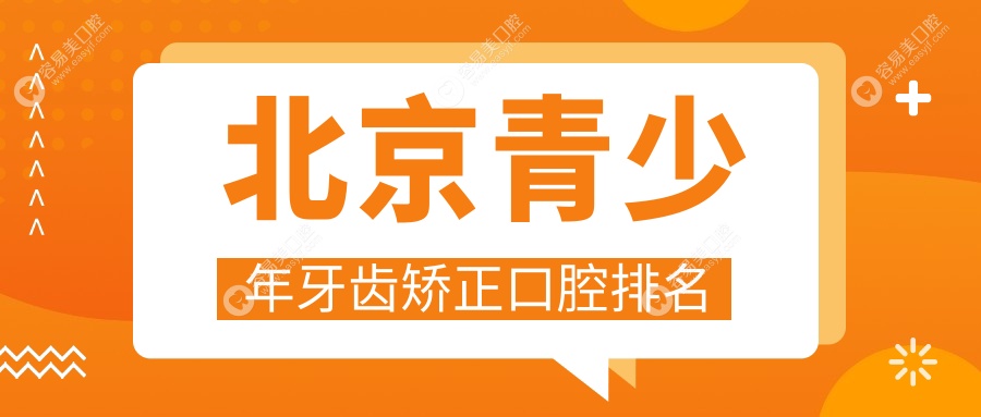 北京青少年牙齿矫正哪家强？口碑医院地址+价格表全揭秘