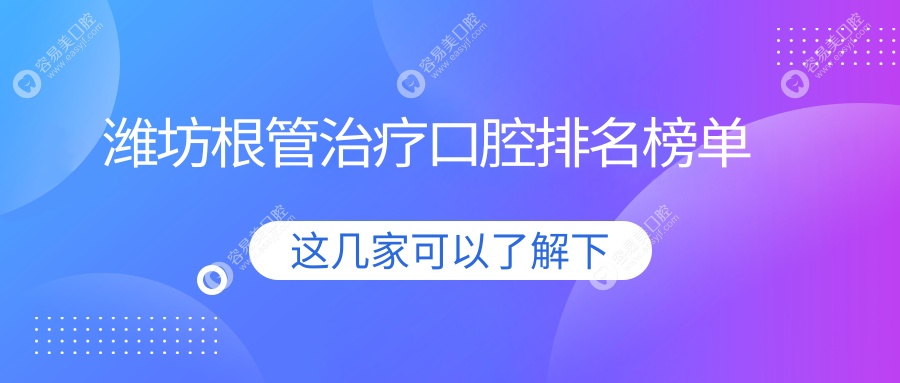 潍坊根管治疗哪家强？前10口腔医院大盘点及价格表全解析