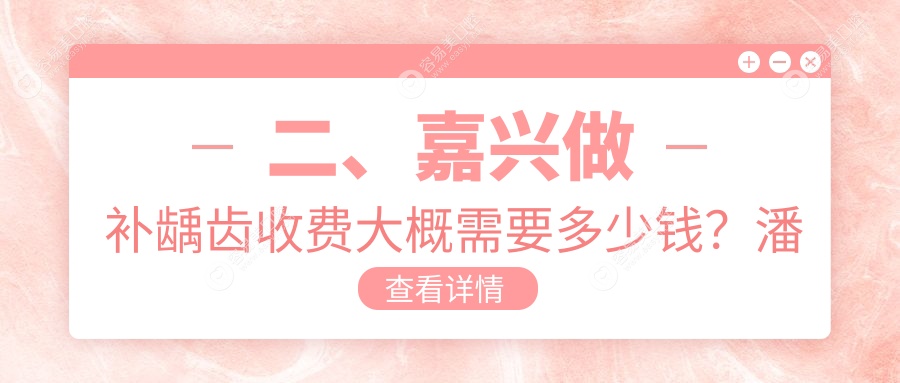 二、嘉兴做补龋齿收费大概需要多少钱？潘晨90/陈德胜80/吕敏80