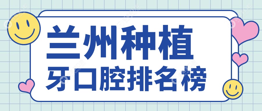 兰州种植牙哪家强？甘肃兰州十大口腔医院深度测评：三爱
