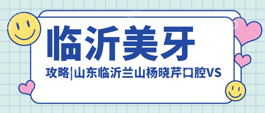 临沂美牙攻略|山东临沂兰山杨晓芹口腔VS佳益口腔贴面收费大揭秘，美丽笑容不差钱