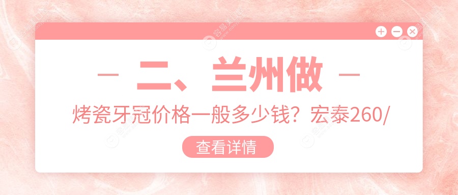 二、兰州做烤瓷牙冠价格一般多少钱？宏泰260/爱康300/皓亚350
