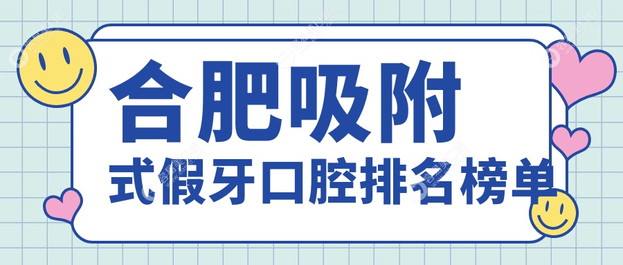 合肥吸附式假牙哪家强？华美嘉淮、登特尔、奥美整形等十