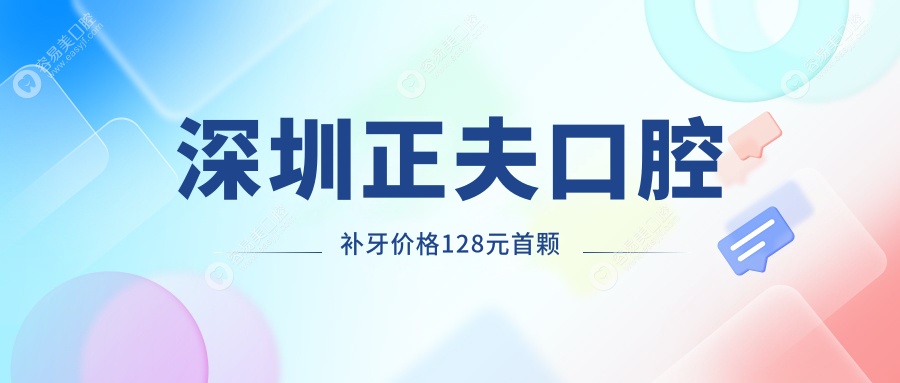 深圳正夫口腔补牙价格128元首颗