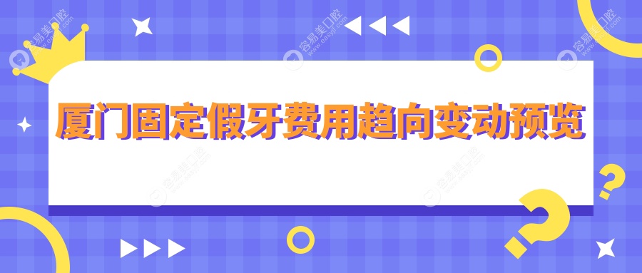 厦门固定假牙费用趋向变动预览