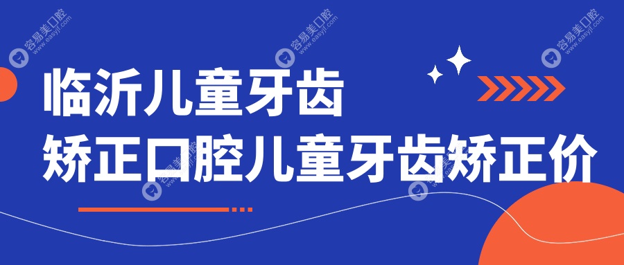 临沂儿童牙齿矫正口腔儿童牙齿矫正价目表