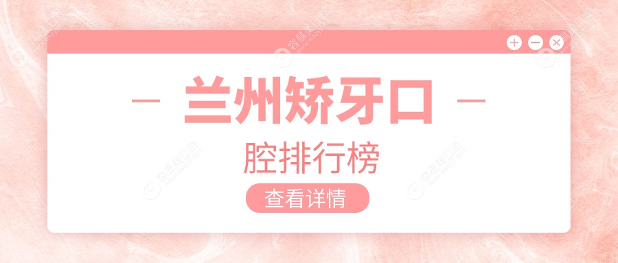 兰州矫牙哪家强？甘肃兰州金顺康、博邦齿科、牙牙乐等十