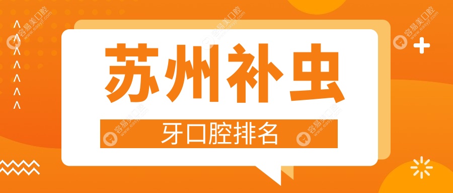 蘇州補蟲牙優(yōu)選前10家口腔醫(yī)院推薦，全面解析補蟲牙價格表