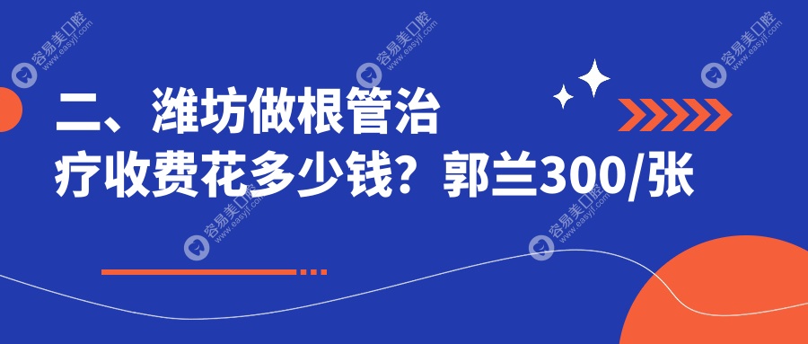 二、潍坊做根管治疗收费花多少钱？郭兰300/张氏口腔豪源路310/立民300