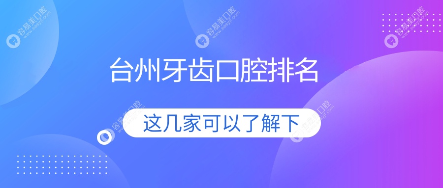 台州牙齿矫正哪家强？顶尖口腔医院排名大公开，牙齿美白