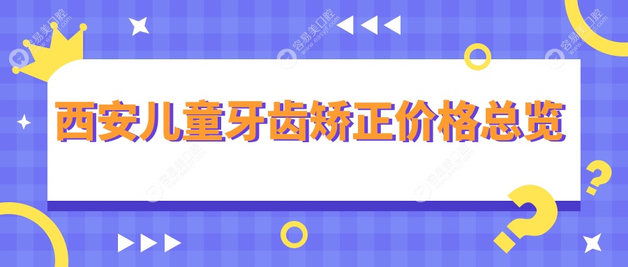 西安家长必看！儿童牙齿拥挤矫正收费标准大盘点，让宝宝
