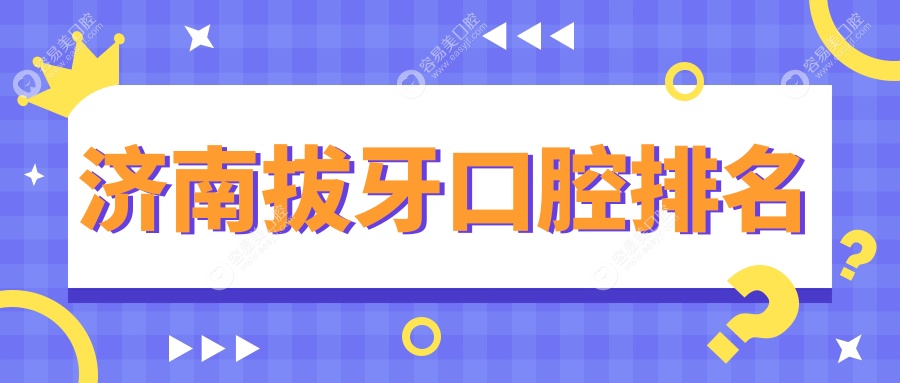 济南拔牙口腔医院排名推荐，详细拔牙价格表及医院地址全