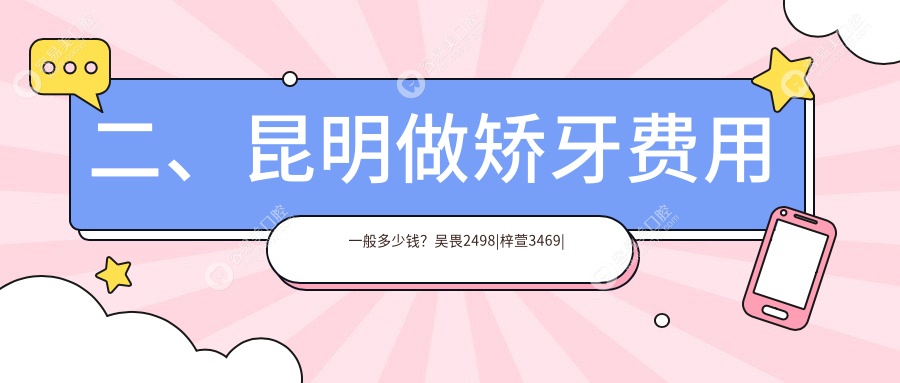 二、昆明做矫牙费用一般多少钱？吴畏2498|梓萱3469|柏德世纪城2798