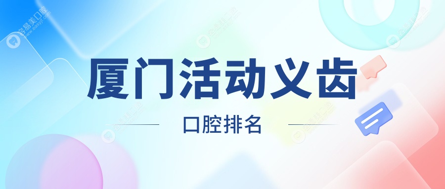 厦门口碑TOP活动义齿修复，精选几家医院解析价格表与地址