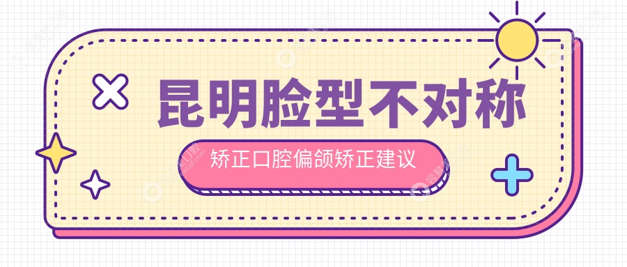 昆明脸型不对称矫正口腔偏颌矫正建议