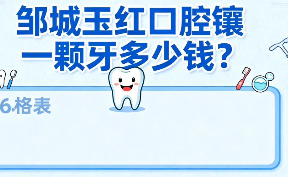 邹城玉红口腔镶一颗牙多少钱?2025镶牙价格:烤瓷冠800元,全瓷牙1500元