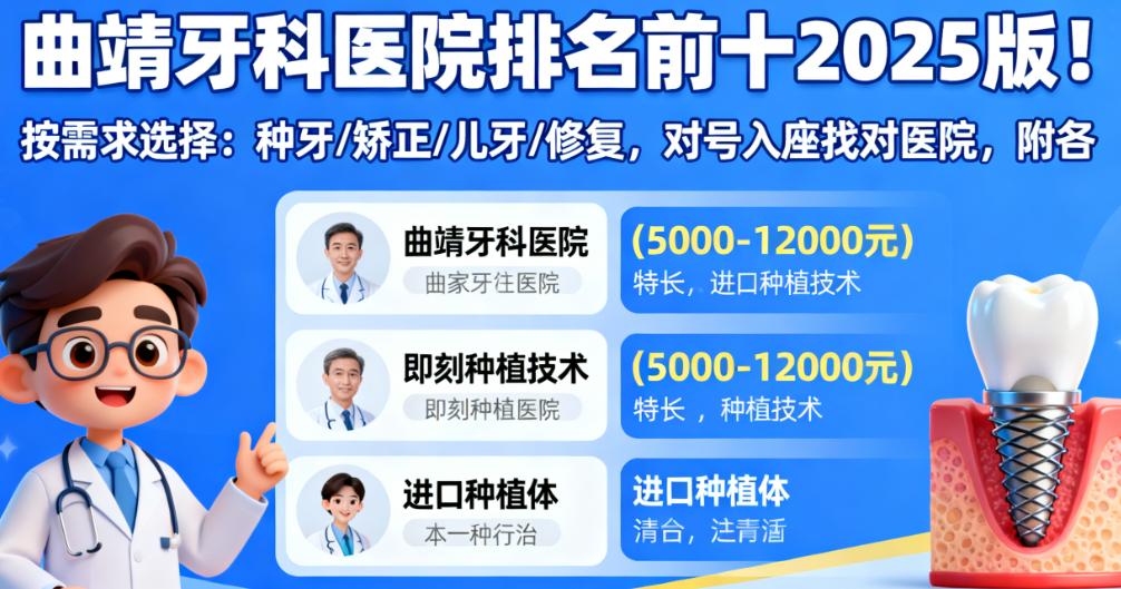 曲靖牙科医院排名前十2025版！按需求选择：种牙/矫正/儿牙/修复，对号入座找对医院，附各院价格区间与特长