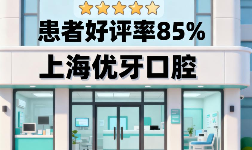 上海优牙口腔医院评价如何？患者85%好评率，种牙599起无套路超实在