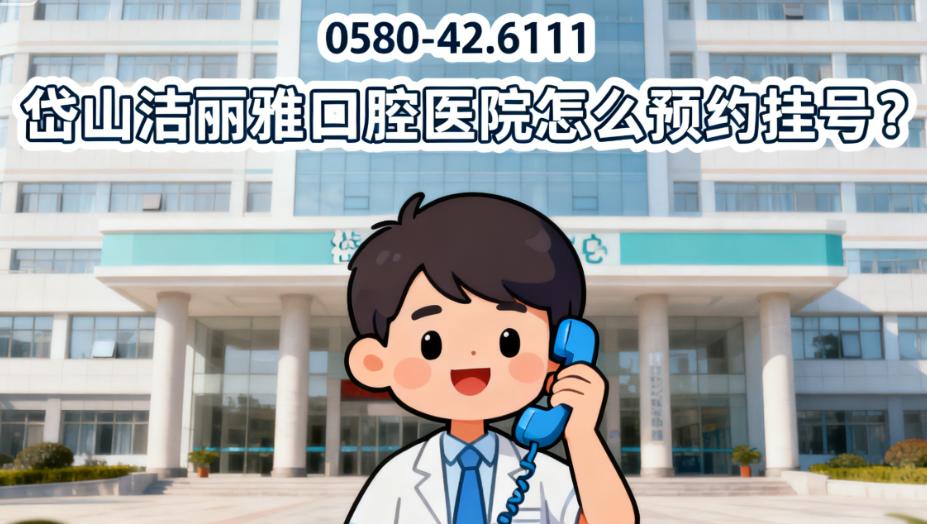 岱山洁丽雅口腔医院怎么预约挂号？一键拨打0580-4261111，在线客服快速安排，告别排队烦恼！